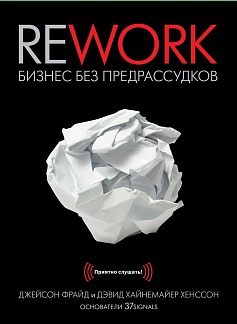 Rework: бизнес без предрассудков. Джейсон Фрайд и Дэвид Хайнемайер Хенссон.